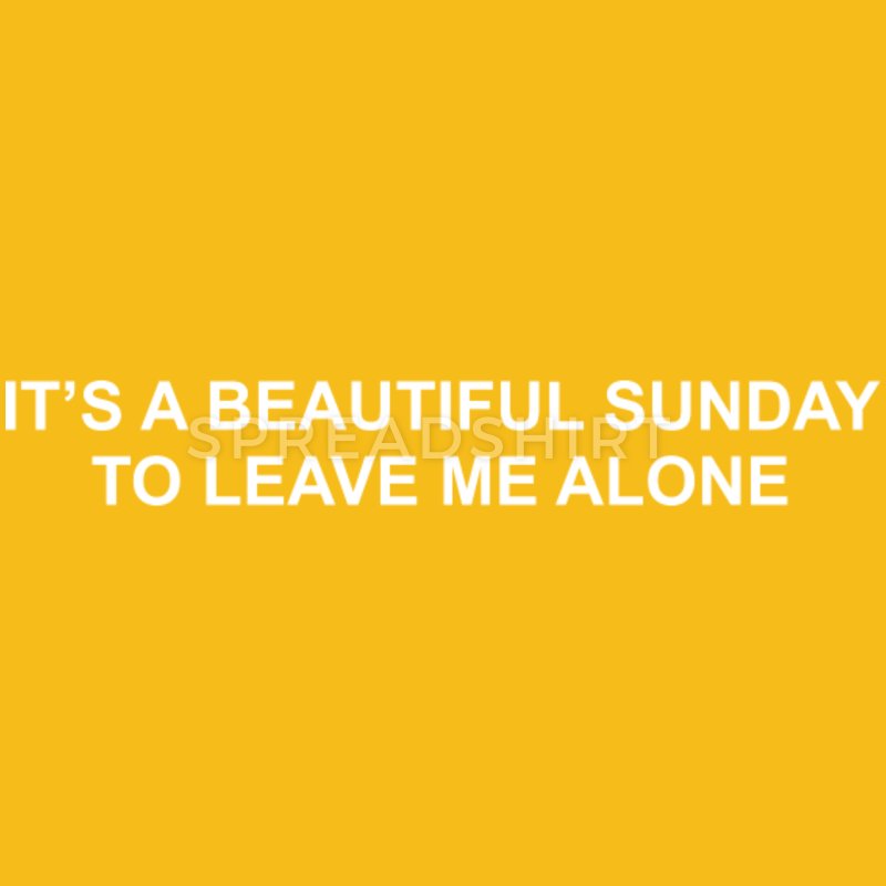 It s A Beautiful Sunday To Leave Me Alone T-Shirt | Spreadshirt